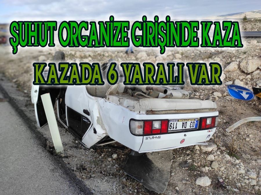  -Şuhut Organize Girişinde Feci Kaza: 6 yaralı