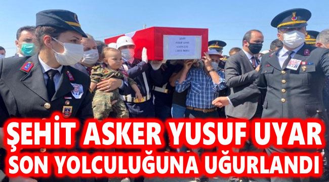 ŞEHİT ASKER YUSUF UYAR SON YOLCULUĞUNA UĞURLANDI