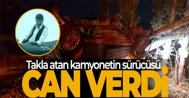 Takla atan kamyonetin sürücüsü can verdi