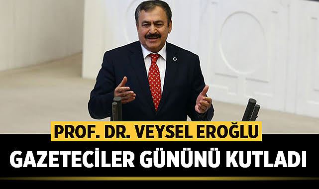 Suyun Mimarı Prof. Dr. Veysel Eroğlu: “10 Ocak Çalışan Gazeteciler Gününü” Gönülden Tebrik Ediyorum