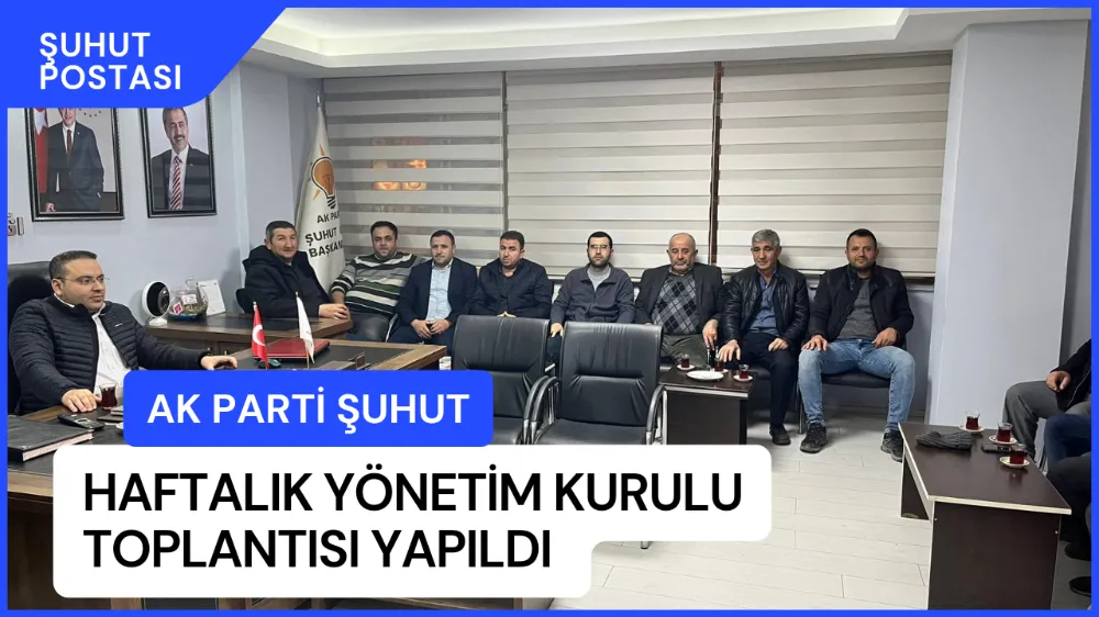 AK Parti Şuhut İlçe Başkanlığı Haftalık Yönetim Kurulu Toplantısı Yapıldı