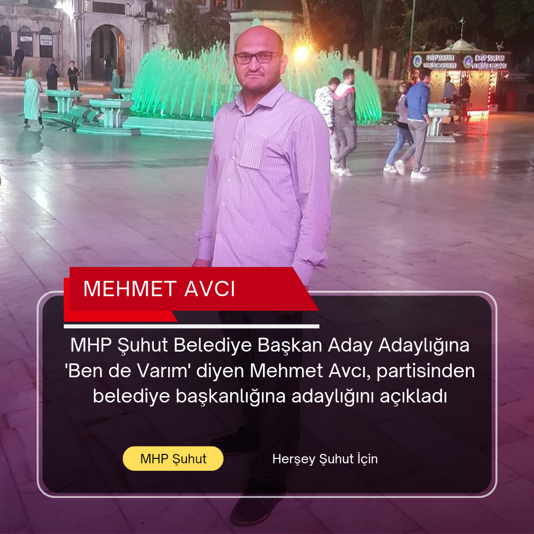 MEHMET AVCI MHP ŞUHUT BELEDİYE BAŞKAN ADAY ADAYLIĞINI AÇIKLADI