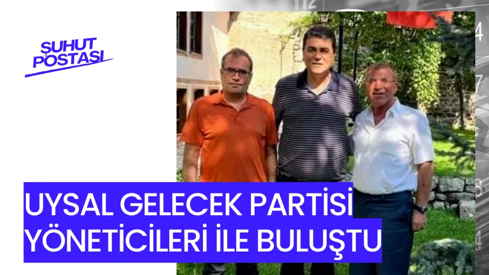 UYSAL GELECEK PARTİSİ YÖNETİCİLERİ İLE BULUŞTU 