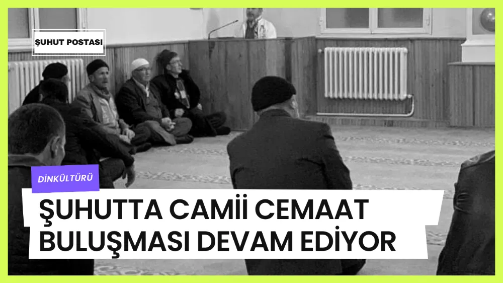 Şuhutta Cemaat Cami Buluşmaları Devam Ediyor