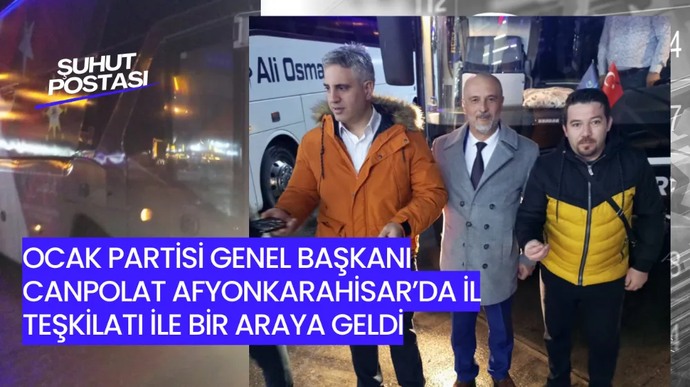 Ocak Partisi Genel Başkanı Canpolat Afyonkarahisar’da İl Teşkilatı İle Bir Araya Geldi