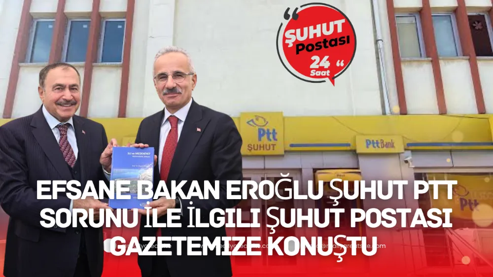 Efsane Bakan Eroğlu Şuhut PTT Sorunu İle İlgili Şuhut Postası Gazetemize Konuştu 
