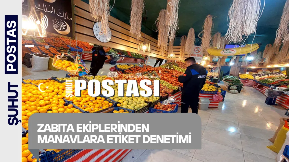 Şuhut’ta Zabıta Ekiplerinden Manavlara Sıkı Denetim