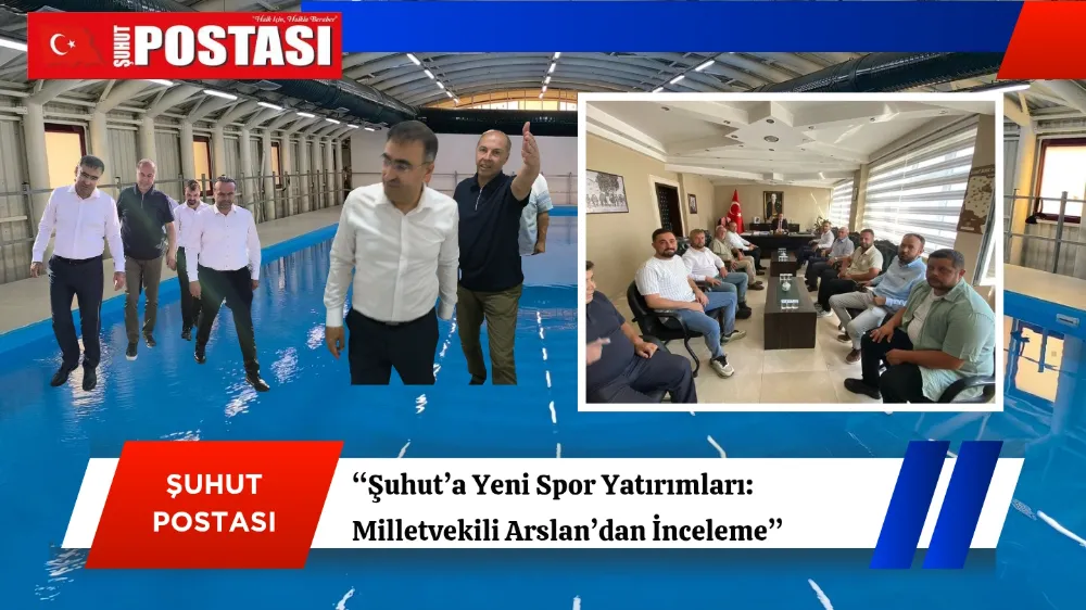 “Şuhut’a Yeni Spor Yatırımları: Milletvekili Arslan’dan İnceleme”